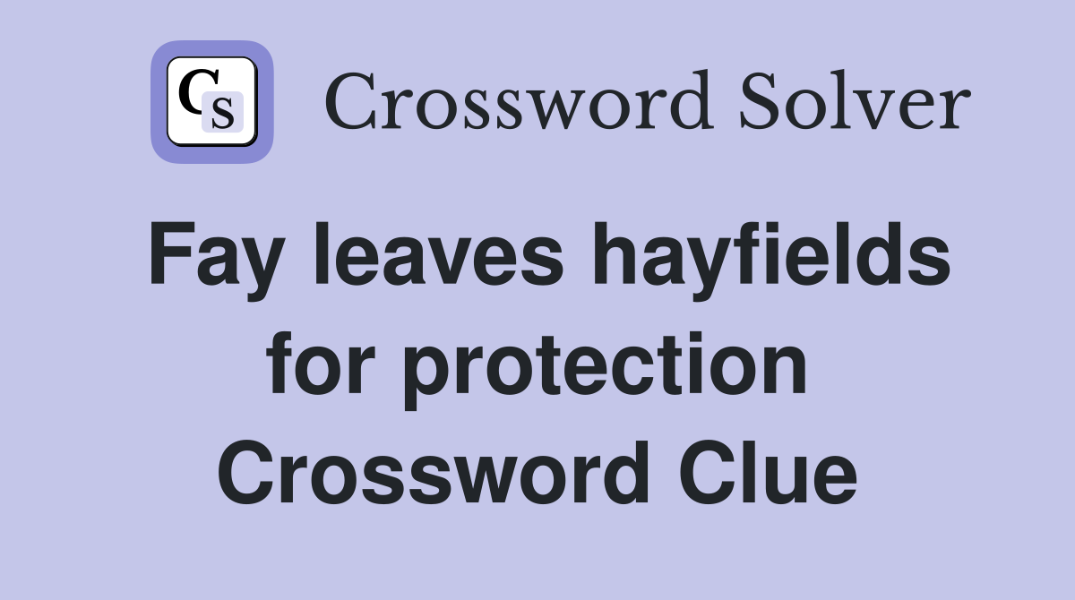 Fay leaves hayfields for protection Crossword Clue