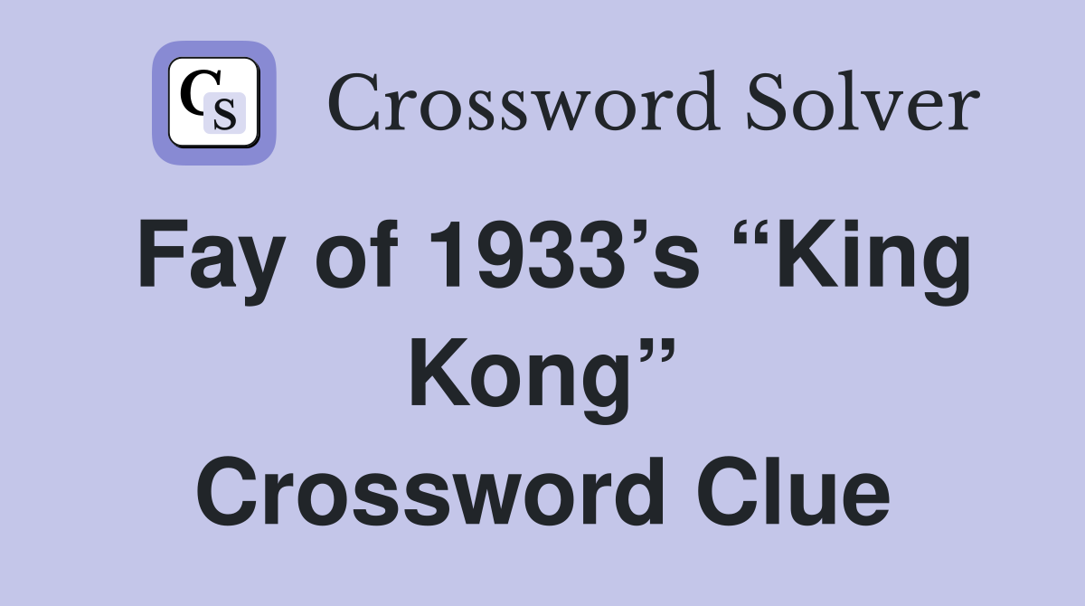 Fay of 1933’s “King Kong” Crossword Clue