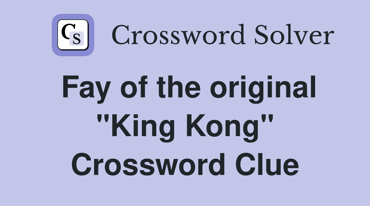 Fay of the original "King Kong" Crossword Clue