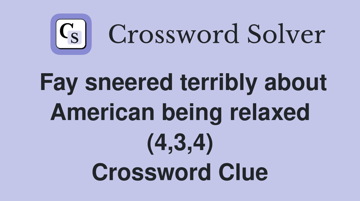 Fay sneered terribly about American being relaxed (4,3,4) Crossword Clue