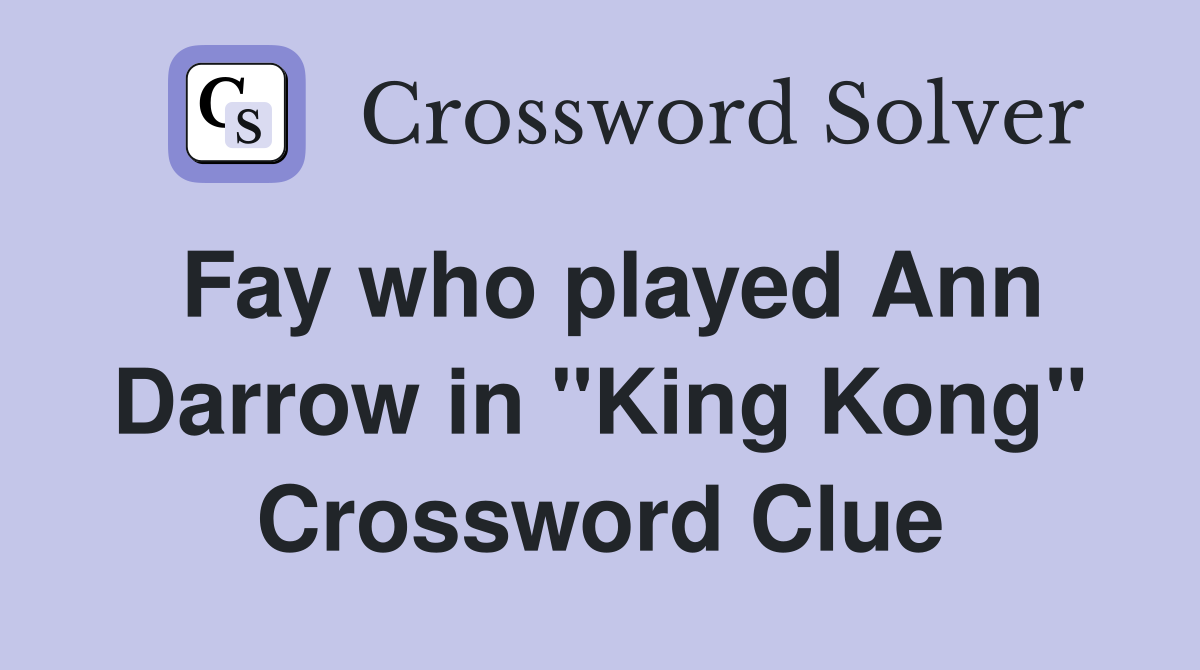 Fay who played Ann Darrow in "King Kong" Crossword Clue