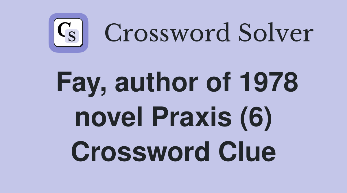 Fay, author of 1978 novel Praxis (6) Crossword Clue