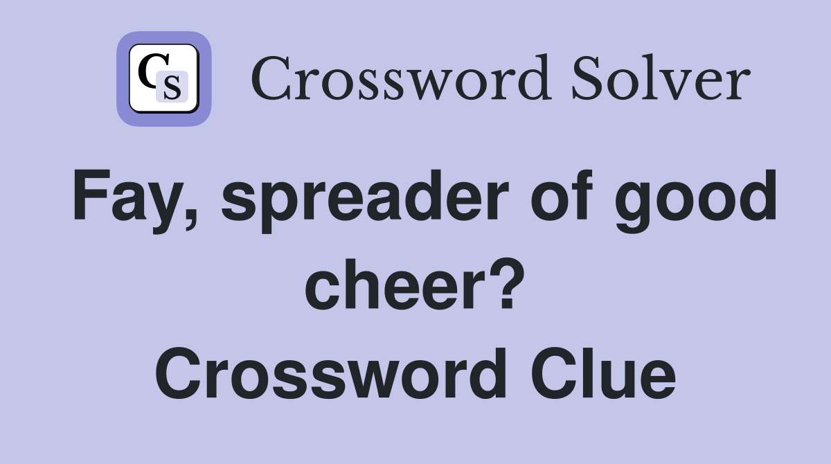 Fay, spreader of good cheer? Crossword Clue