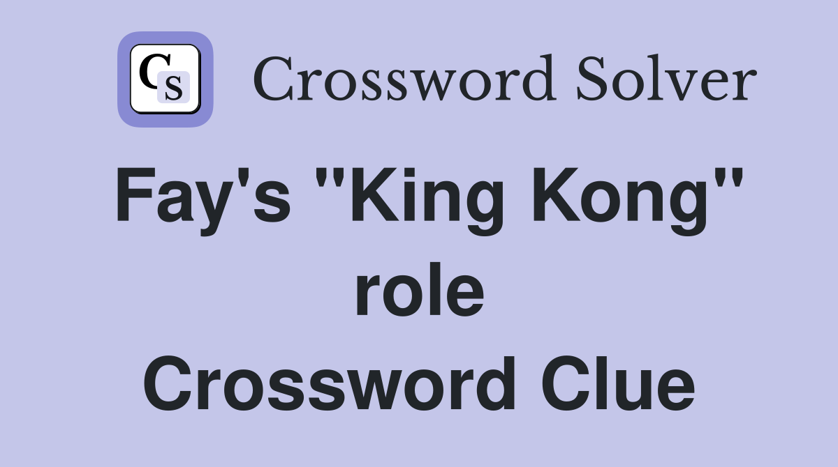 Fay's "King Kong" role Crossword Clue