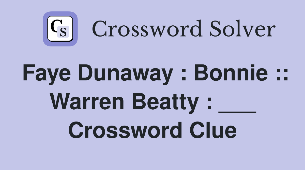 Faye Dunaway : Bonnie :: Warren Beatty : ___ Crossword Clue