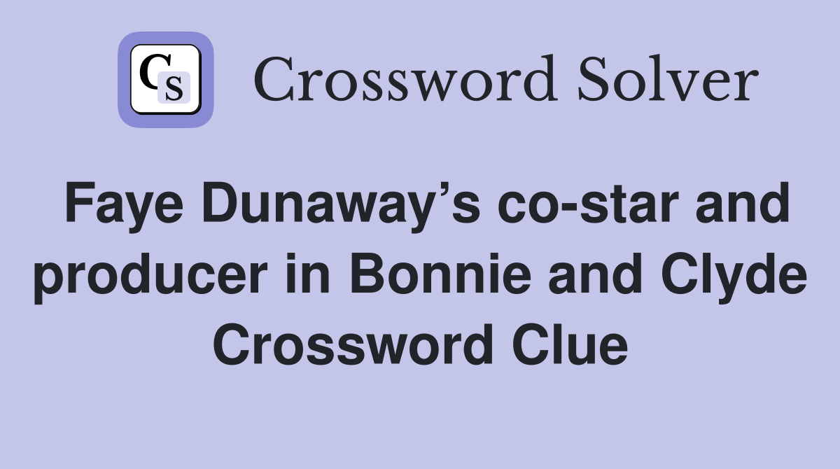 Faye Dunaway’s co-star and producer in Bonnie and Clyde Crossword Clue