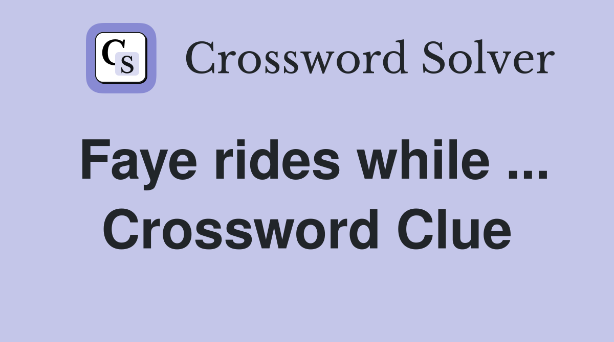 Faye rides while ... Crossword Clue