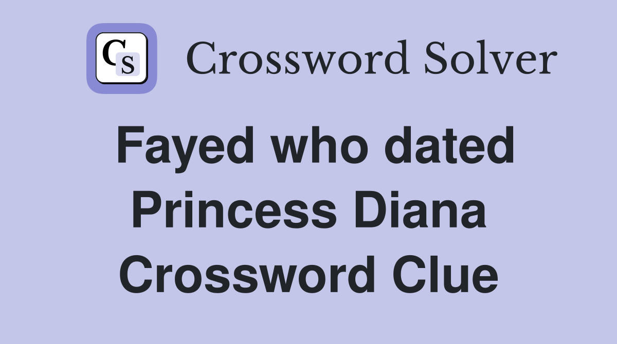 Fayed who dated Princess Diana Crossword Clue