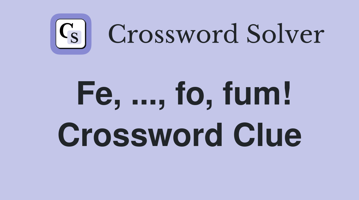 Fe, ..., fo, fum! Crossword Clue