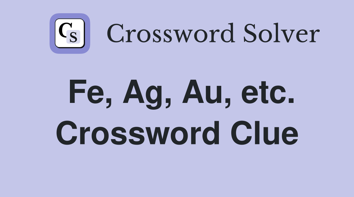 Fe, Ag, Au, etc. Crossword Clue
