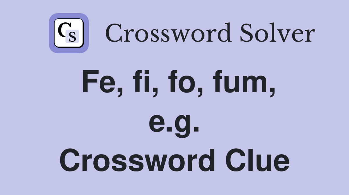 Fe, fi, fo, fum, e.g. Crossword Clue