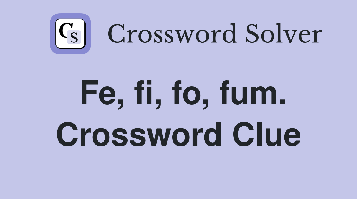 Fe, fi, fo, fum. Crossword Clue