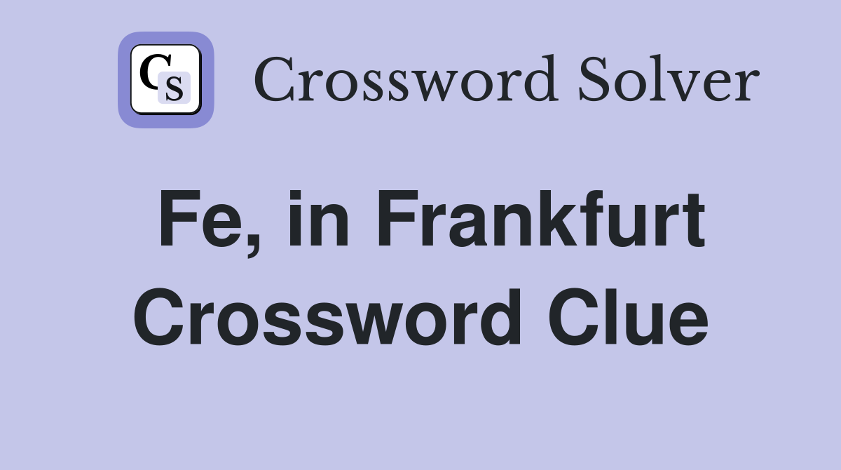 Fe, in Frankfurt Crossword Clue