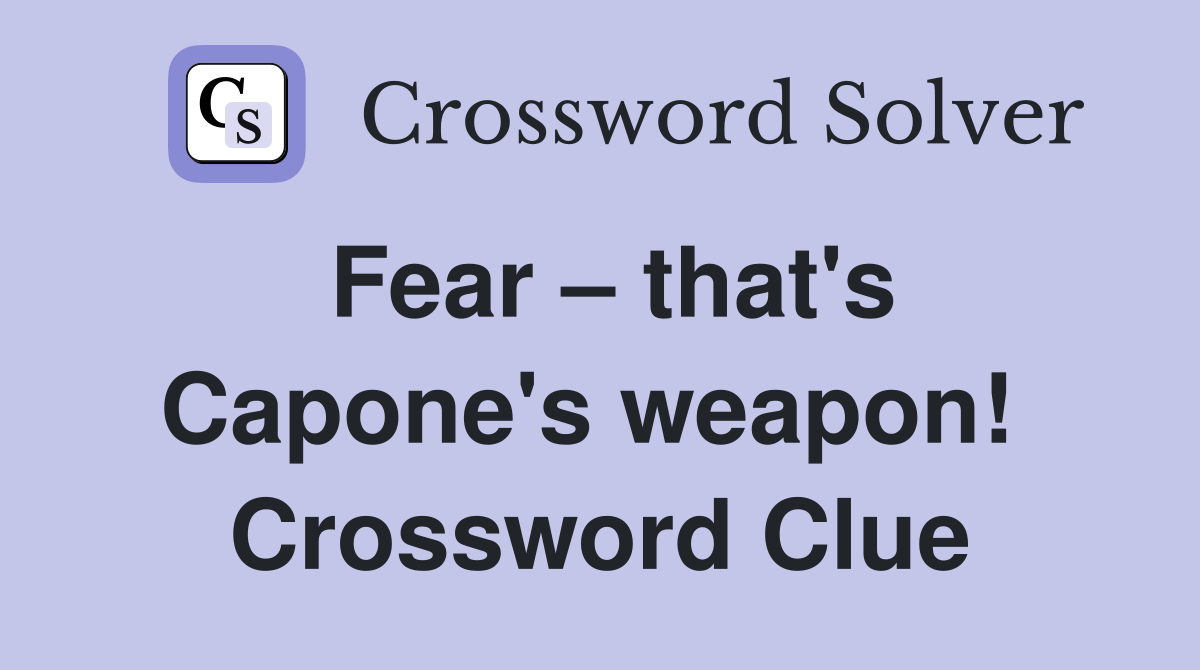 Fear – that's Capone's weapon!  Crossword Clue