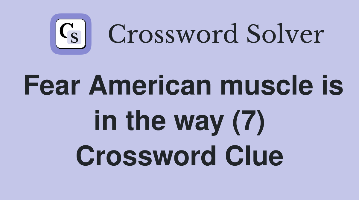 Fear American muscle is in the way (7) Crossword Clue