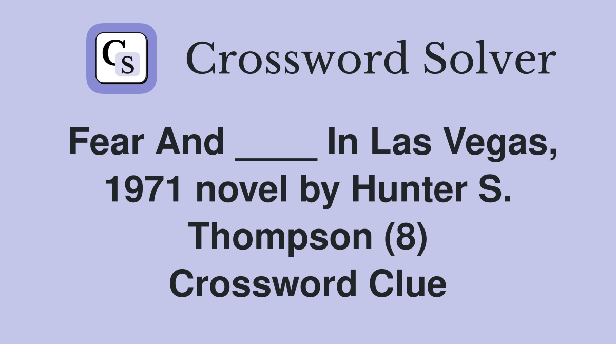 Fear And ____ In Las Vegas, 1971 novel by Hunter S. Thompson (8) Crossword Clue