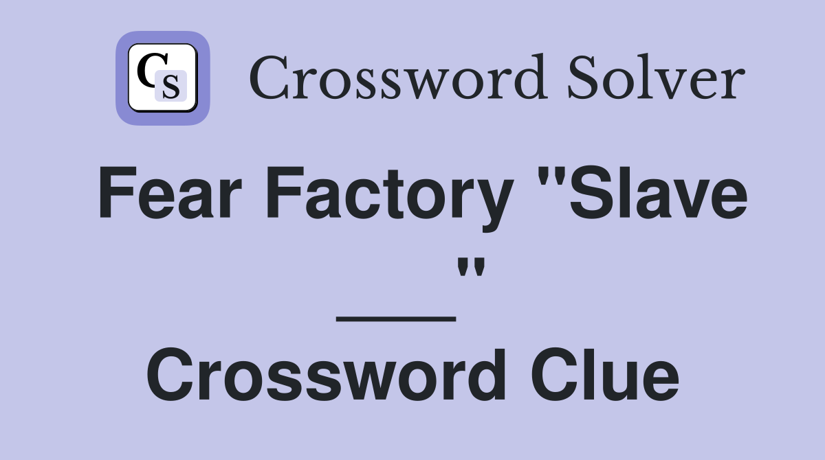Fear Factory "Slave ___" Crossword Clue