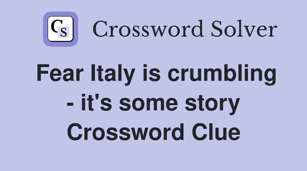 Fear Italy is crumbling - it's some story Crossword Clue