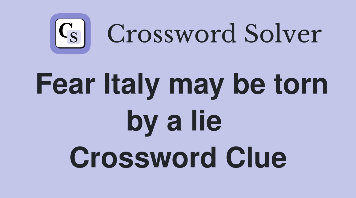 Fear Italy may be torn by a lie  Crossword Clue