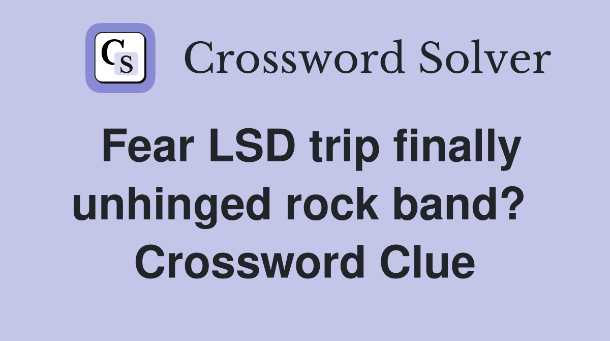 Fear LSD trip finally unhinged rock band?  Crossword Clue