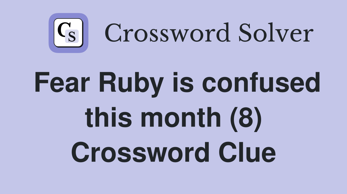Fear Ruby is confused this month (8) Crossword Clue Answers