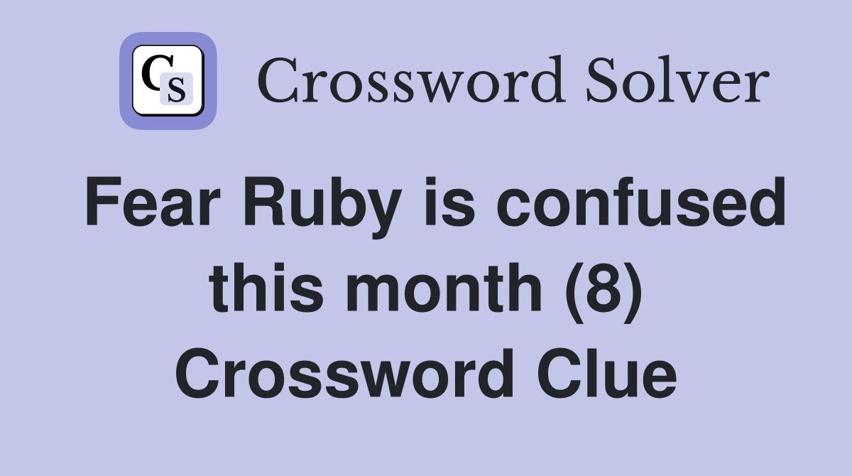 Fear Ruby is confused this month (8) Crossword Clue