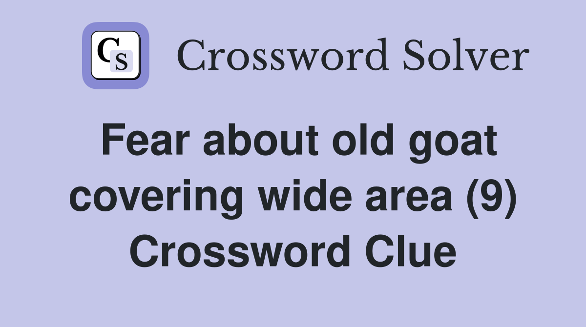 Fear about old goat covering wide area (9) Crossword Clue