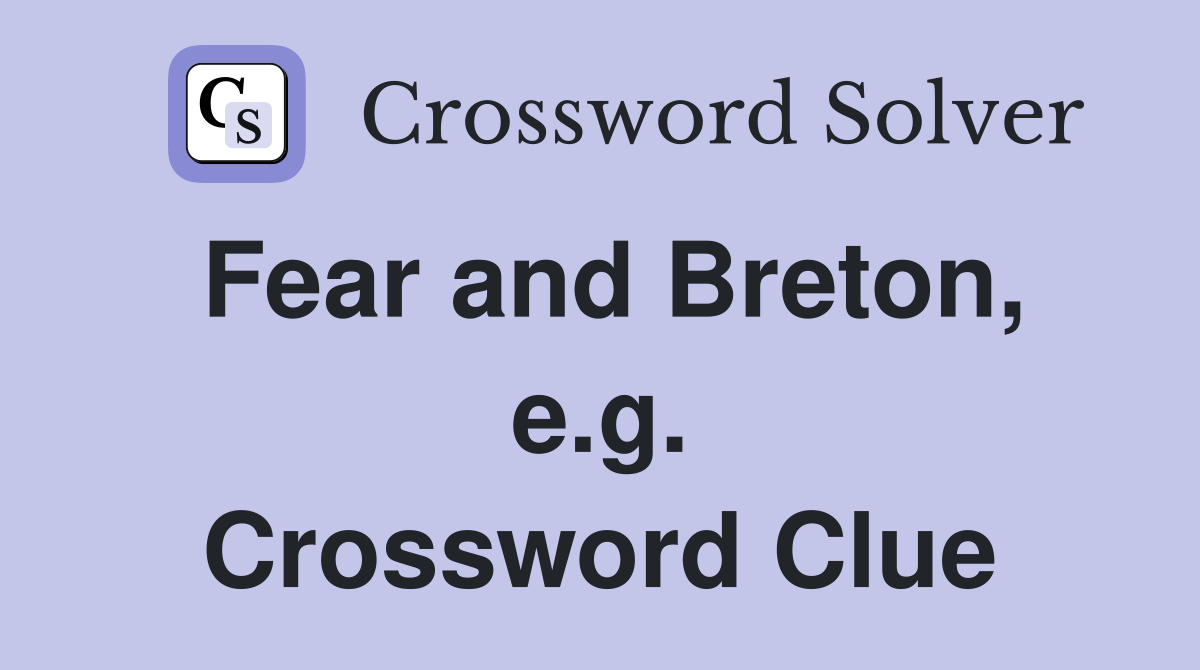 Fear and Breton, e.g. Crossword Clue