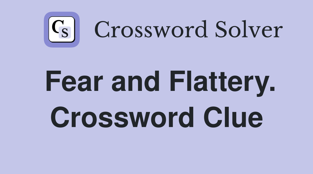 Fear and Flattery. Crossword Clue