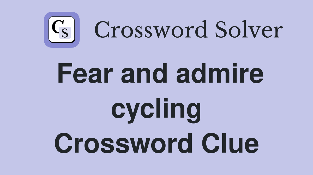 Fear and admire cycling Crossword Clue