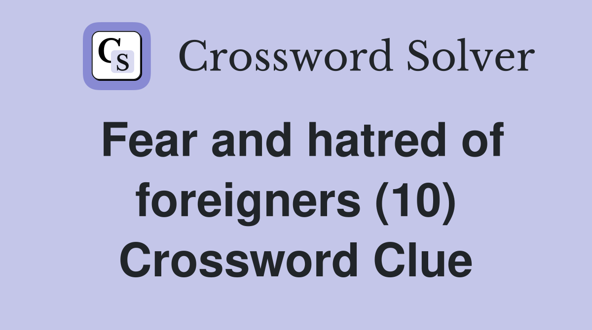 Fear and hatred of foreigners (10) Crossword Clue