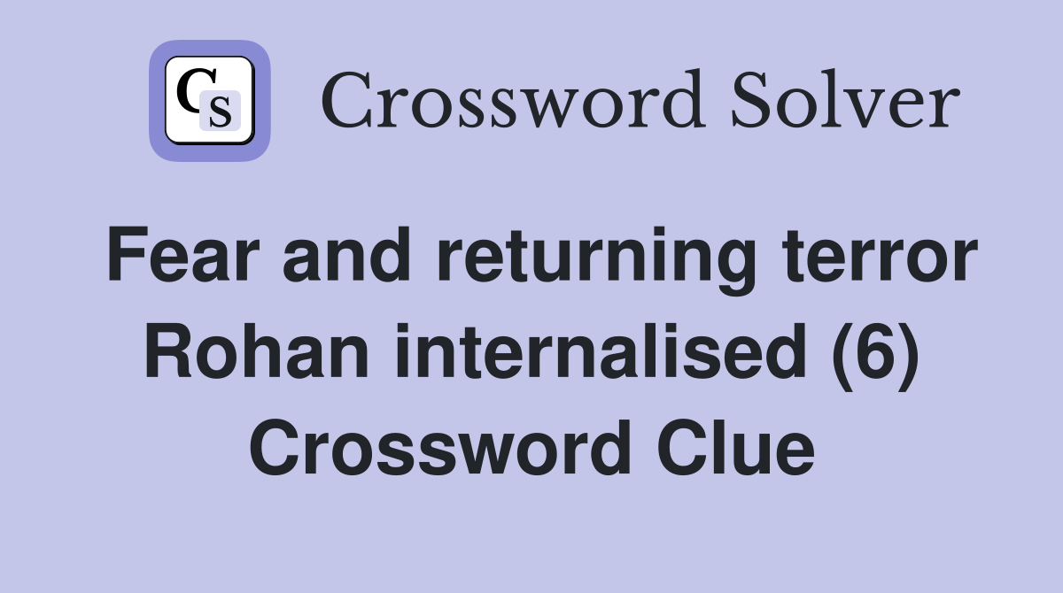 Fear and returning terror Rohan internalised (6) Crossword Clue