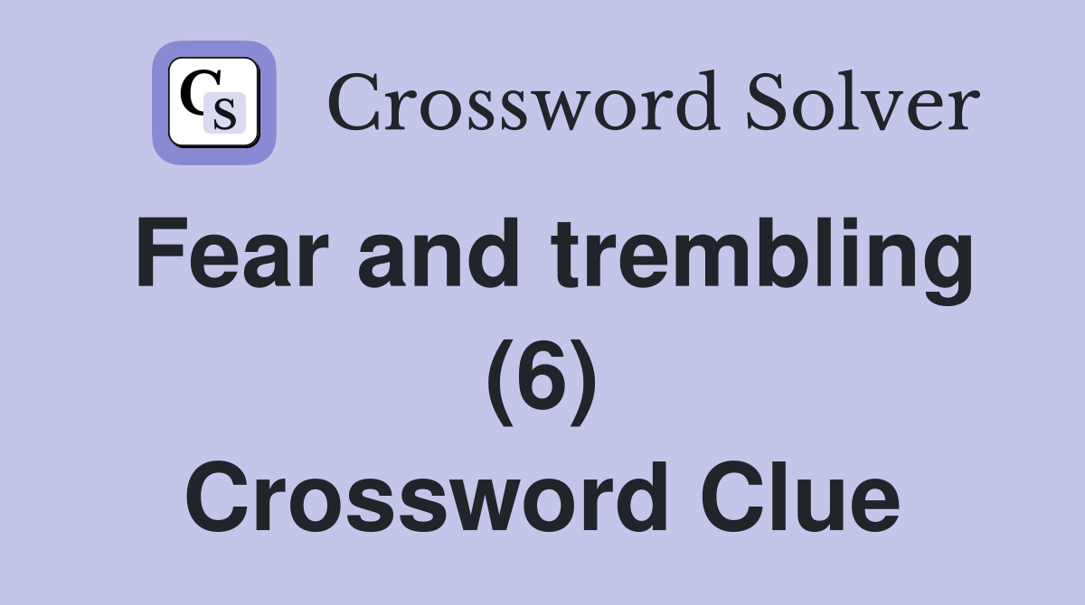 Fear and trembling (6) Crossword Clue