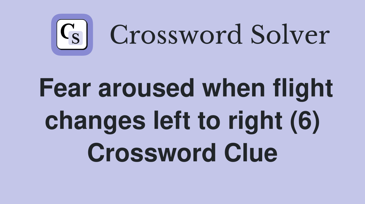 Fear aroused when flight changes left to right (6) Crossword Clue