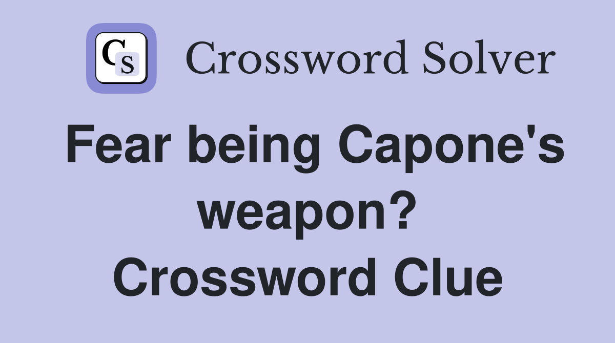 Fear being Capone's weapon? Crossword Clue