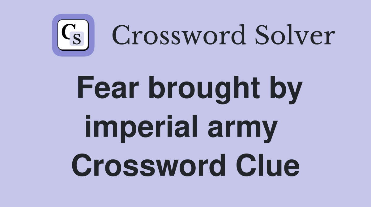 Fear brought by imperial army  Crossword Clue