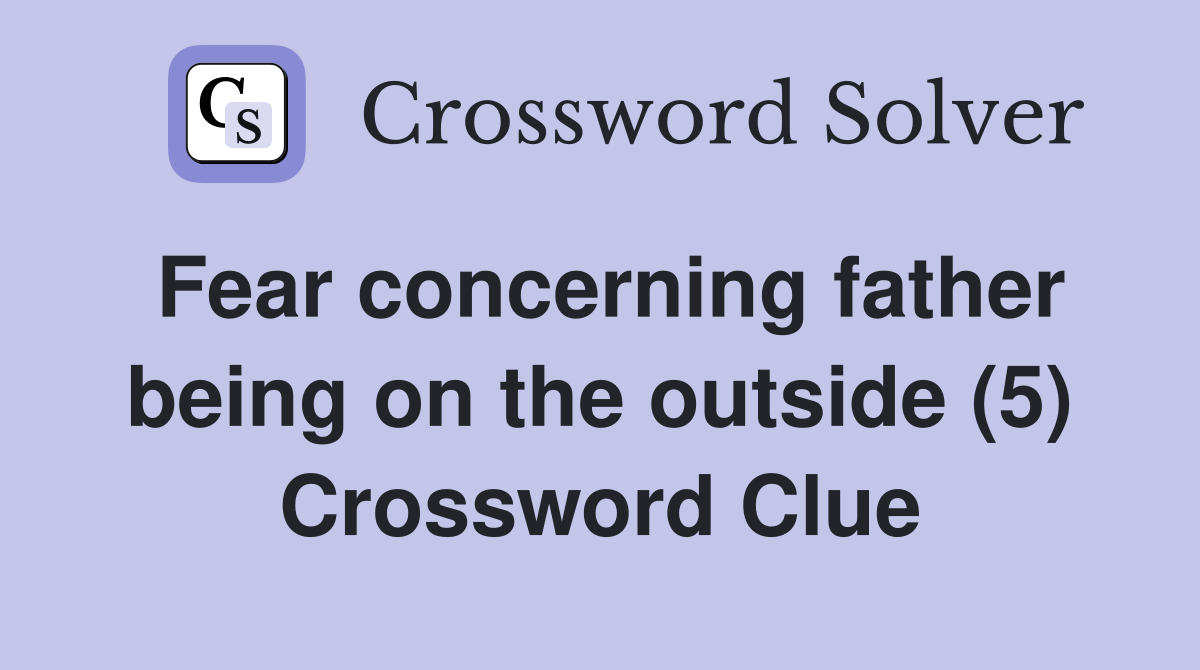 Fear concerning father being on the outside (5) Crossword Clue