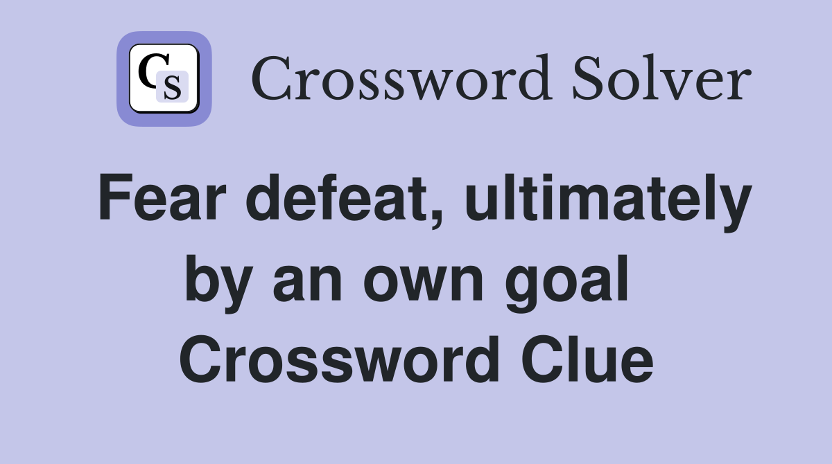 Fear defeat, ultimately by an own goal  Crossword Clue