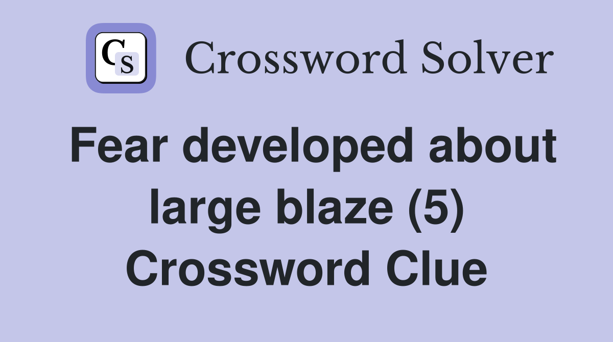 Fear developed about large blaze (5) Crossword Clue