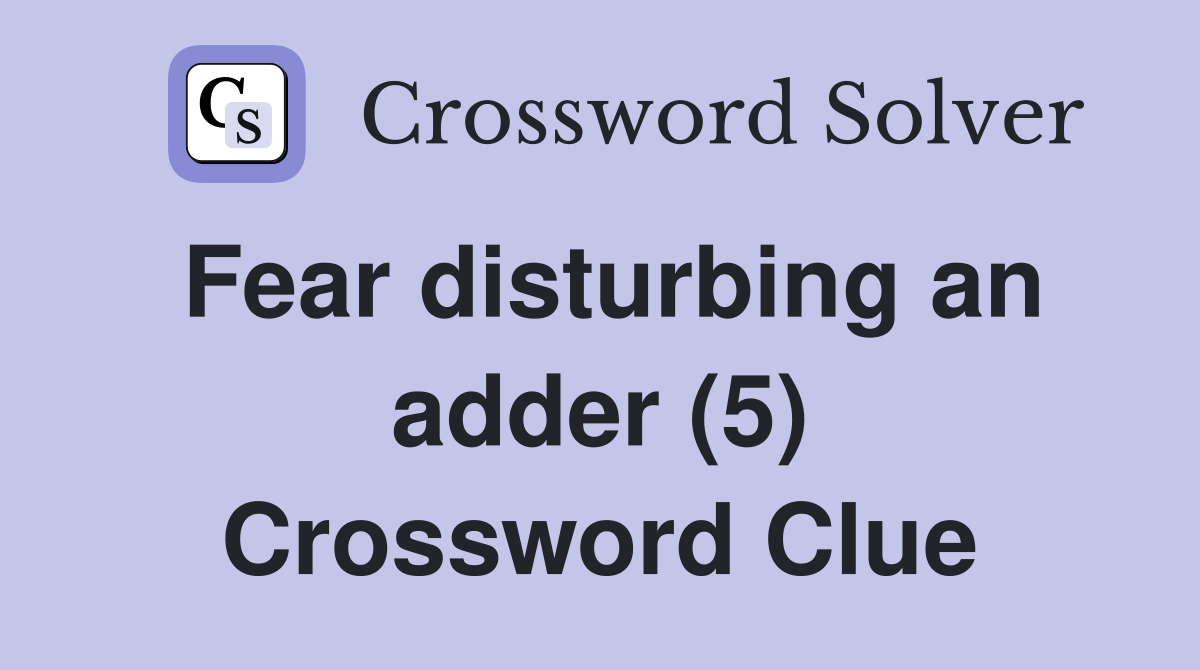 Fear disturbing an adder (5) Crossword Clue