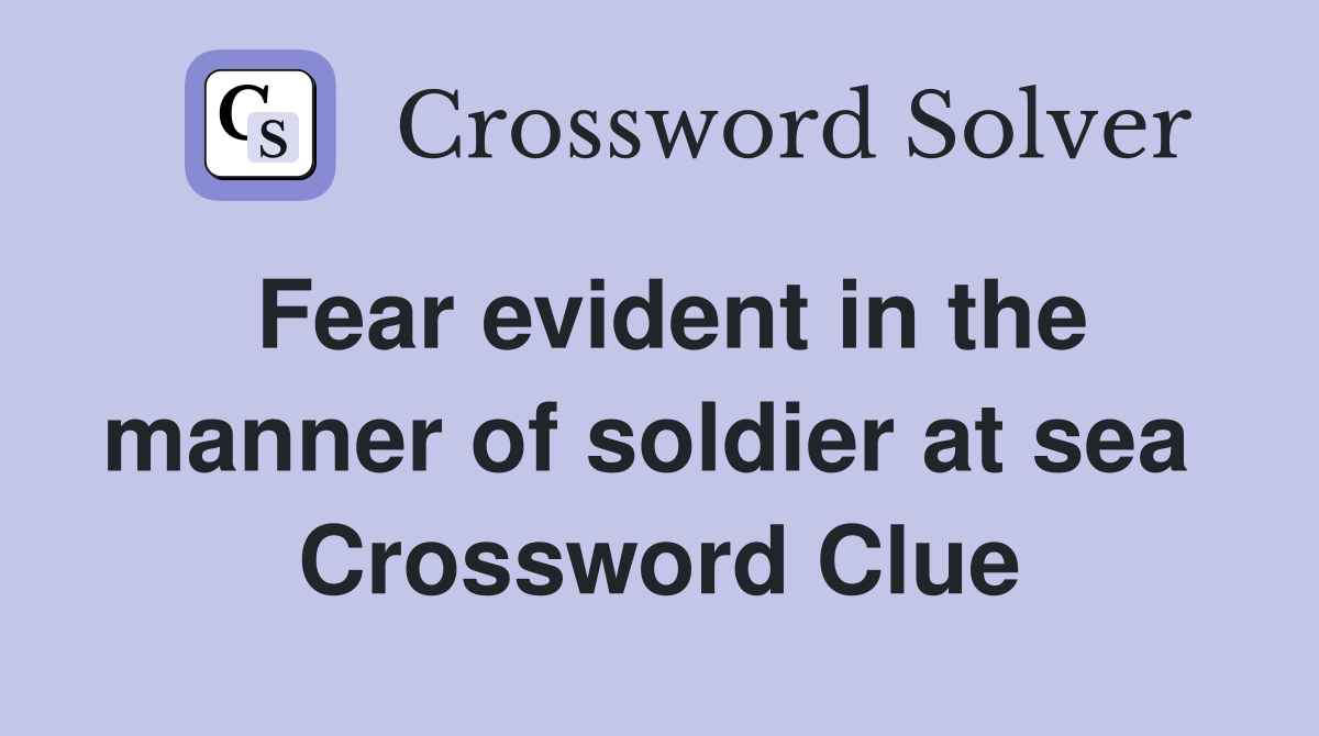 Fear evident in the manner of soldier at sea  Crossword Clue