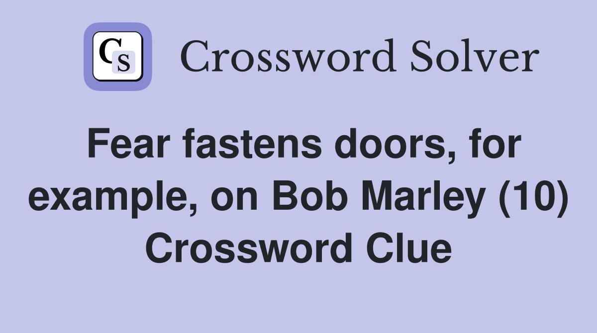 Fear fastens doors, for example, on Bob Marley (10) Crossword Clue