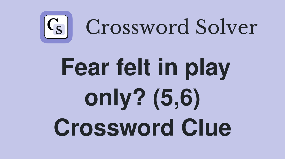 Fear felt in play only? (5,6) Crossword Clue