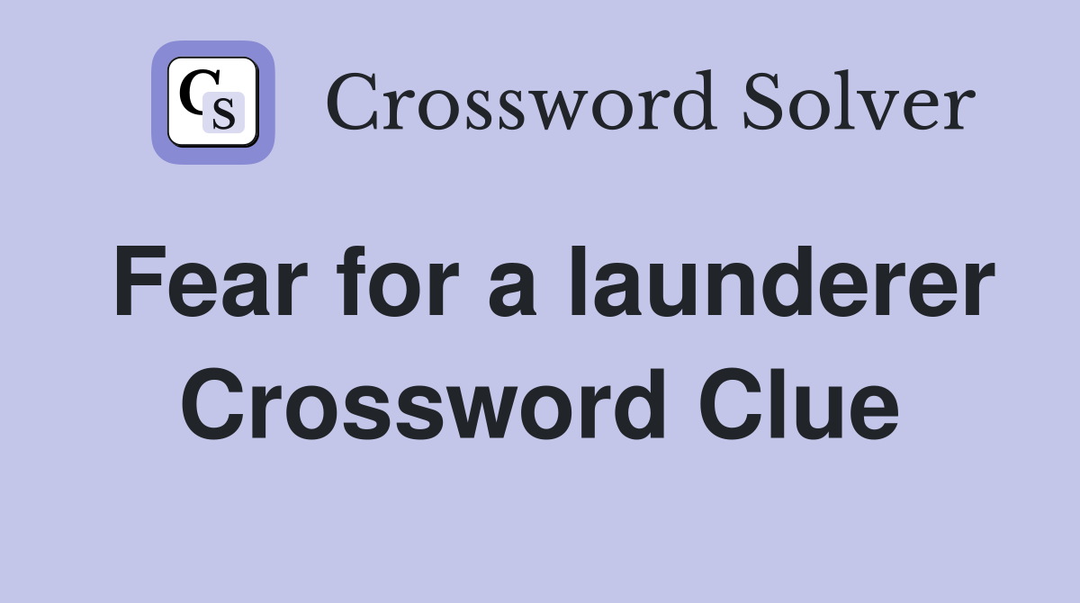 Fear for a launderer Crossword Clue