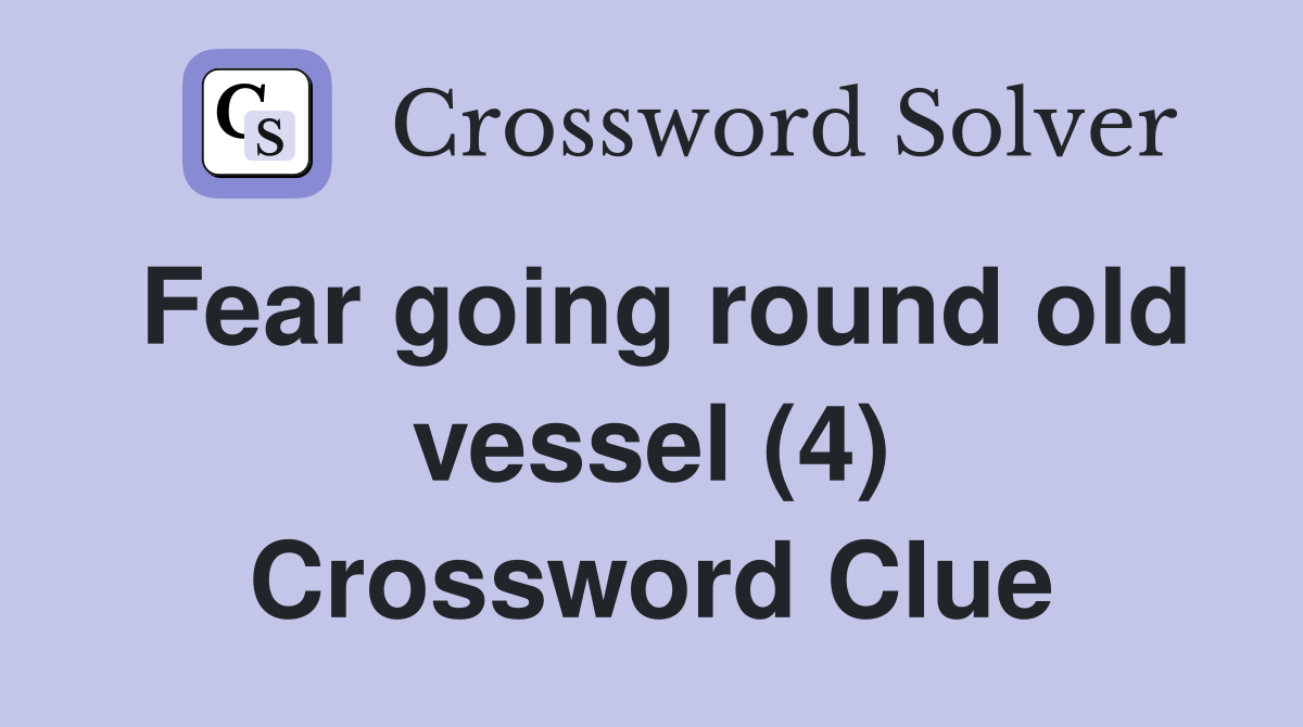 Fear going round old vessel (4) Crossword Clue