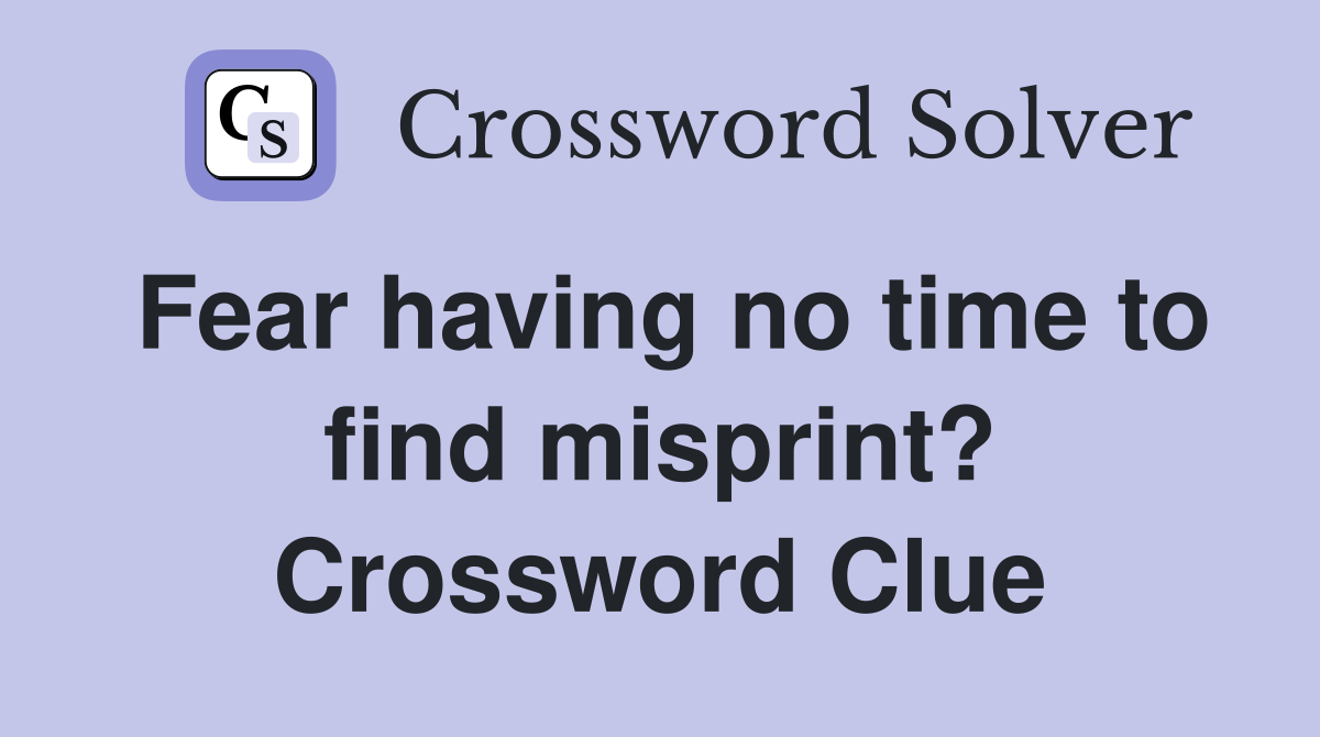 Fear having no time to find misprint? Crossword Clue