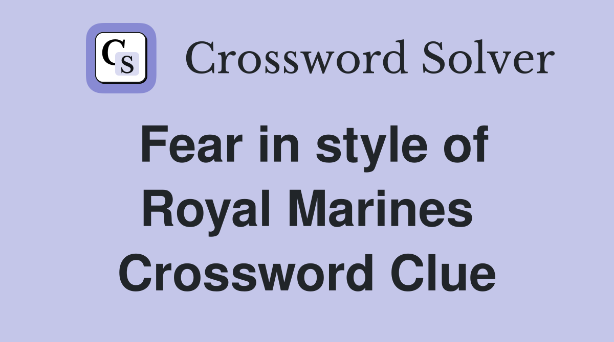 Fear in style of Royal Marines Crossword Clue