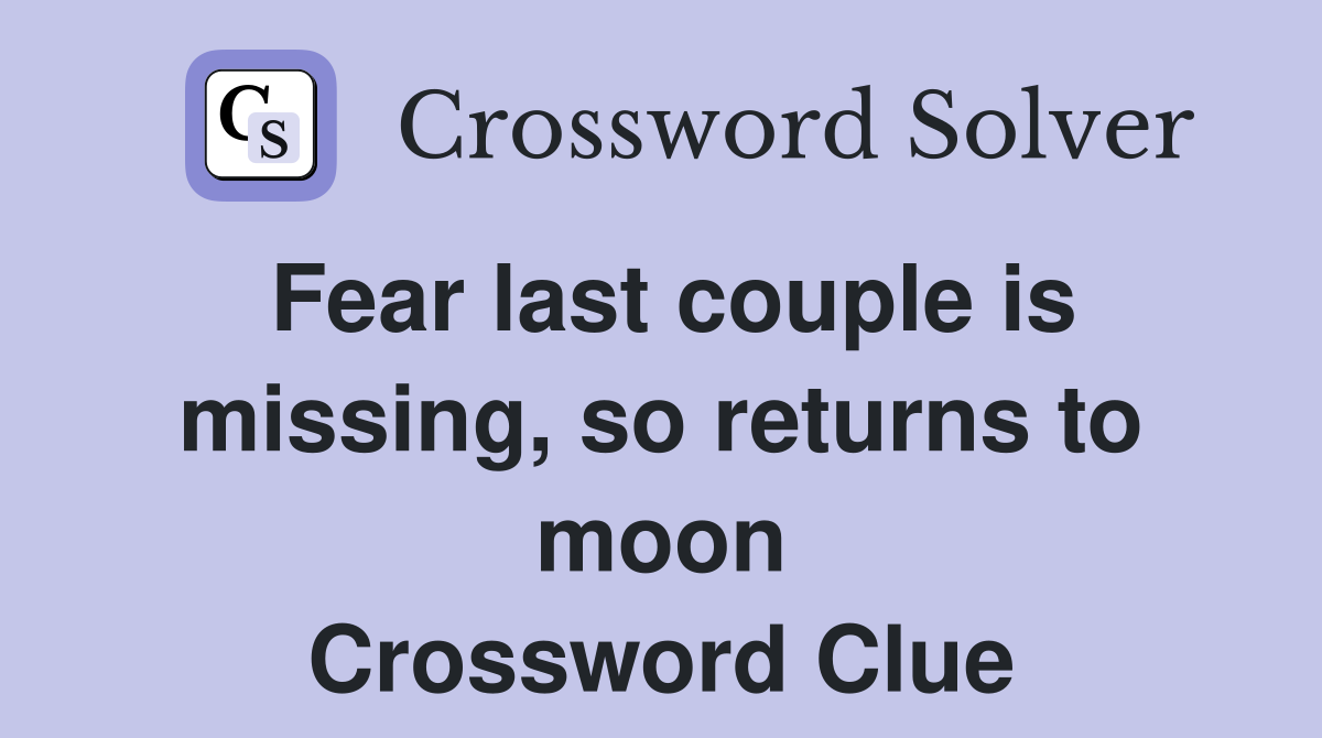 Fear last couple is missing, so returns to moon Crossword Clue