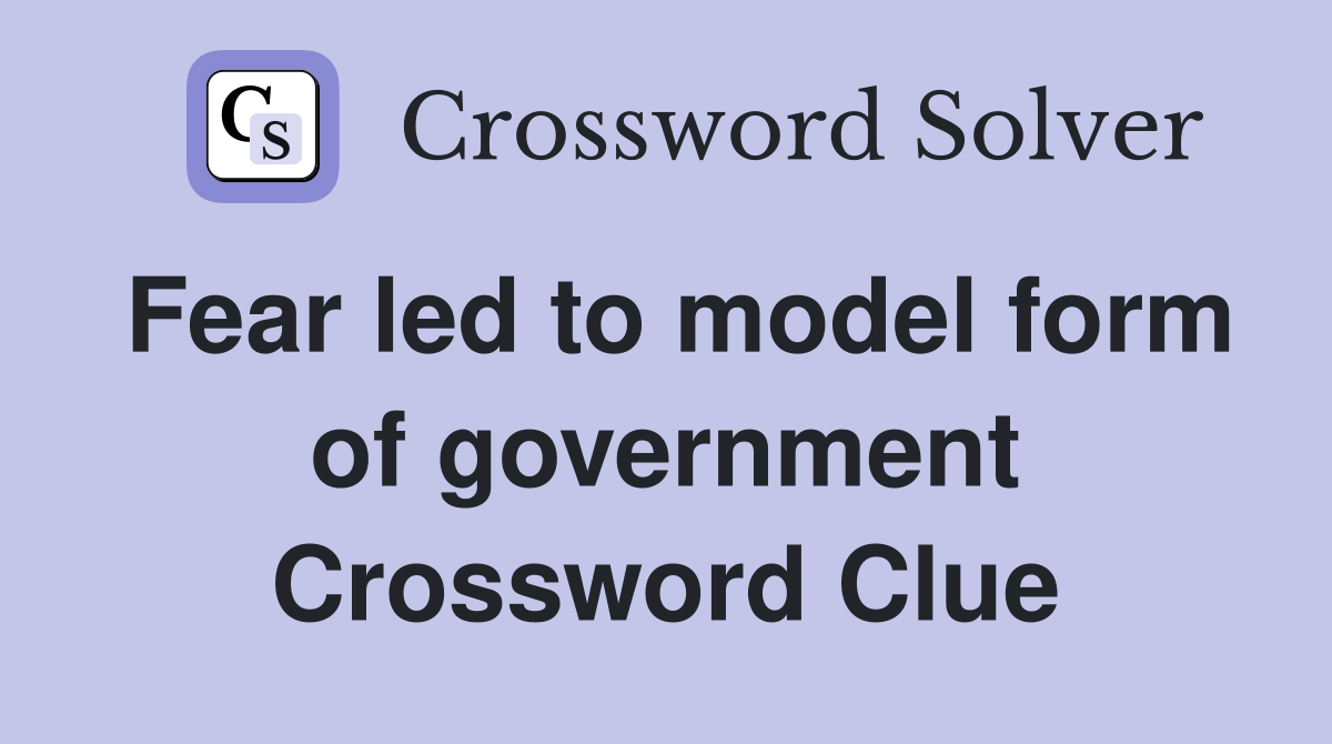 Fear led to model form of government Crossword Clue