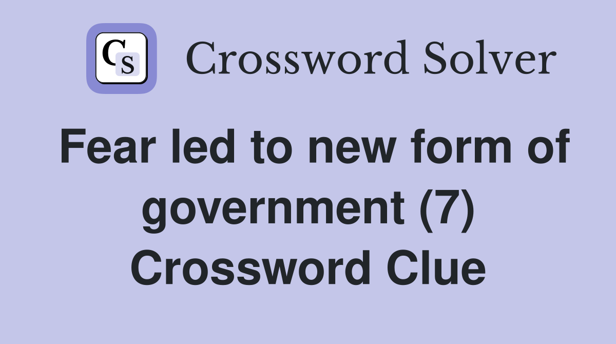 Fear led to new form of government (7) Crossword Clue